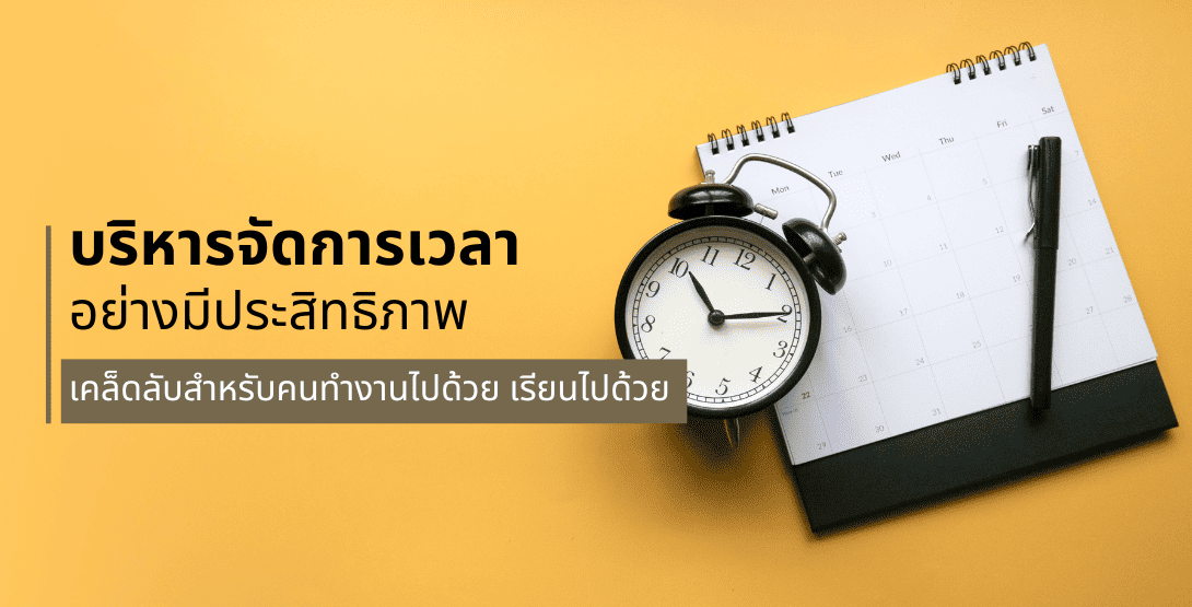 บริหารจัดการเวลาอย่างมีประสิทธิภาพ เคล็ดลับสำหรับคนทำงานไปด้วย เรียนไปด้วย